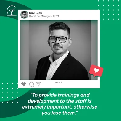 “To provide trainings and development to the staff is extremely important, otherwise you lose them.” — Sany Bacsi, Global Bar Manager, COYA