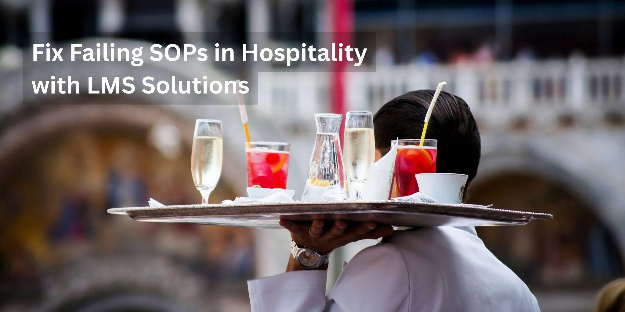 Why your Hospitality SOPs keep failing (and how Hospitality LMS fixes it)
